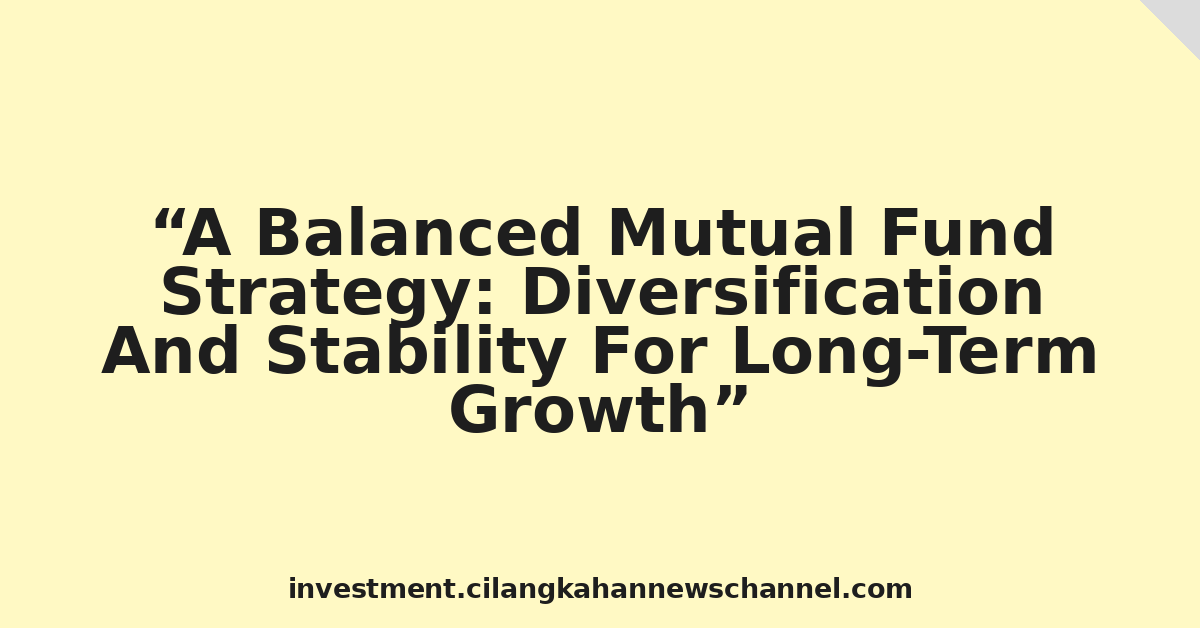 A Balanced Mutual Fund Strategy: Diversification And Stability For Long-Term Growth