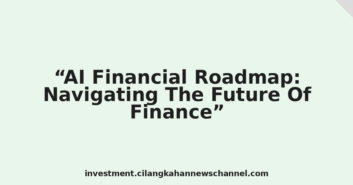 AI Financial Roadmap: Navigating The Future Of Finance