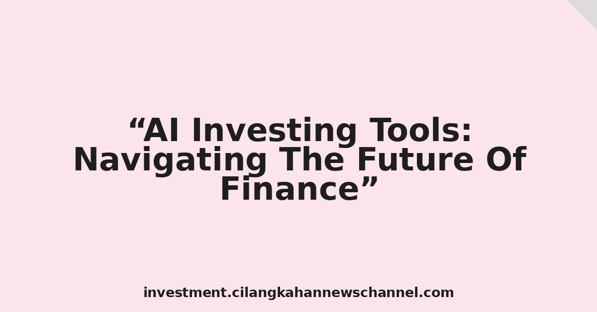 AI Investing Tools: Navigating The Future Of Finance