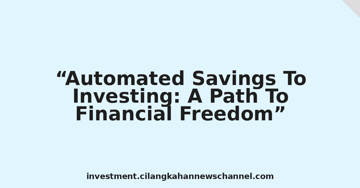 Automated Savings To Investing: A Path To Financial Freedom
