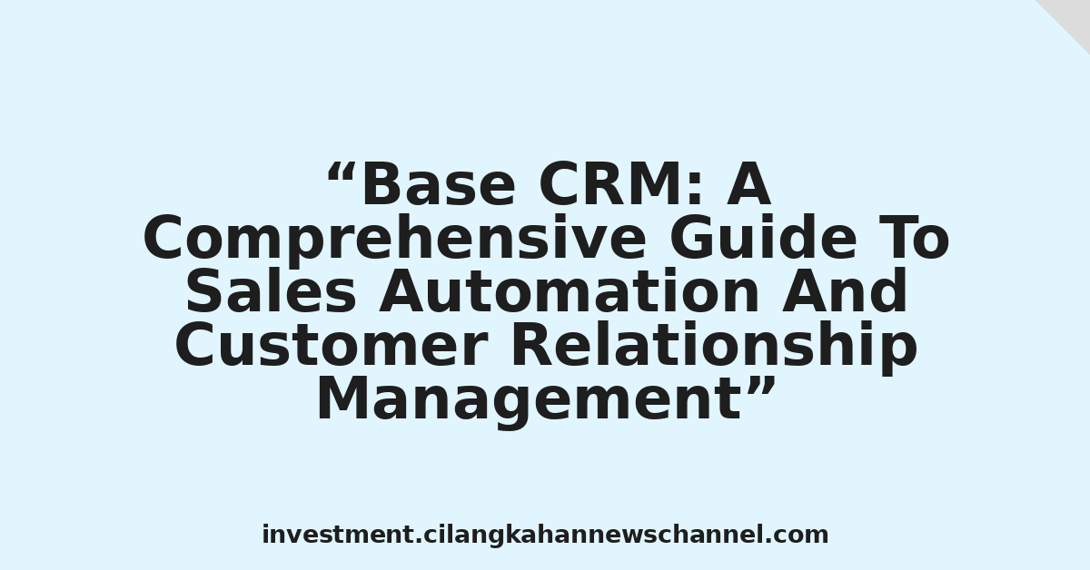 Base CRM: A Comprehensive Guide To Sales Automation And Customer Relationship Management