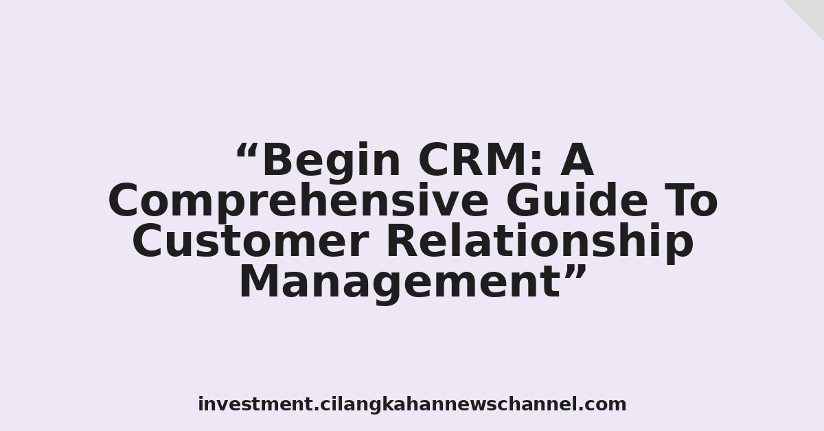 Begin CRM: A Comprehensive Guide To Customer Relationship Management
