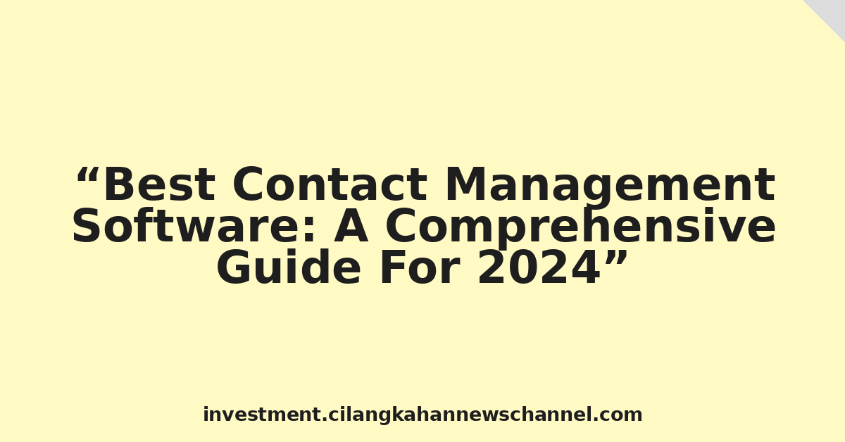 Best Contact Management Software: A Comprehensive Guide For 2024