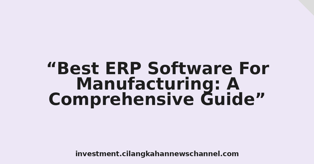Best ERP Software For Manufacturing: A Comprehensive Guide