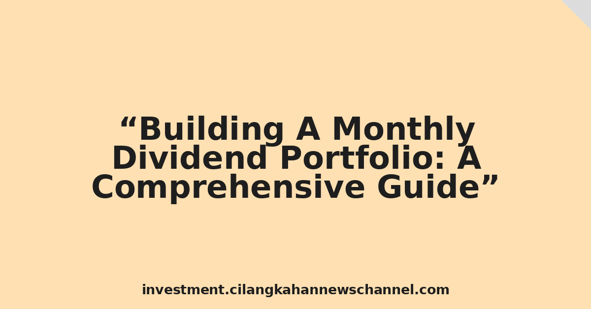 Building A Monthly Dividend Portfolio: A Comprehensive Guide