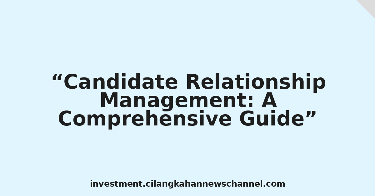 Candidate Relationship Management: A Comprehensive Guide