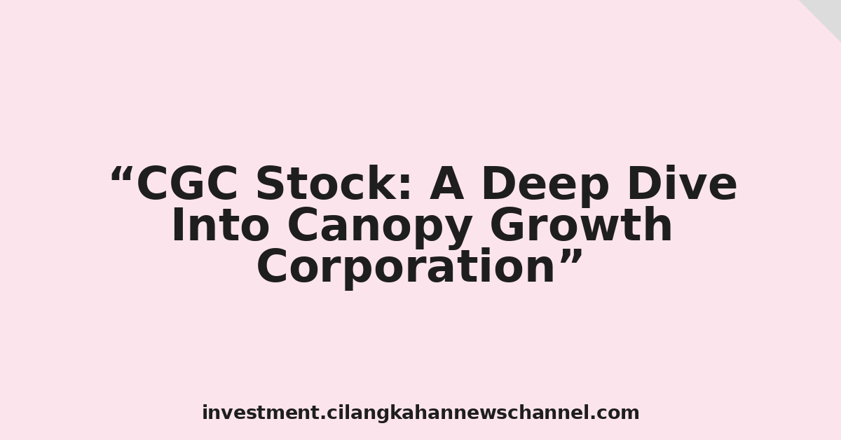 CGC Stock: A Deep Dive Into Canopy Growth Corporation