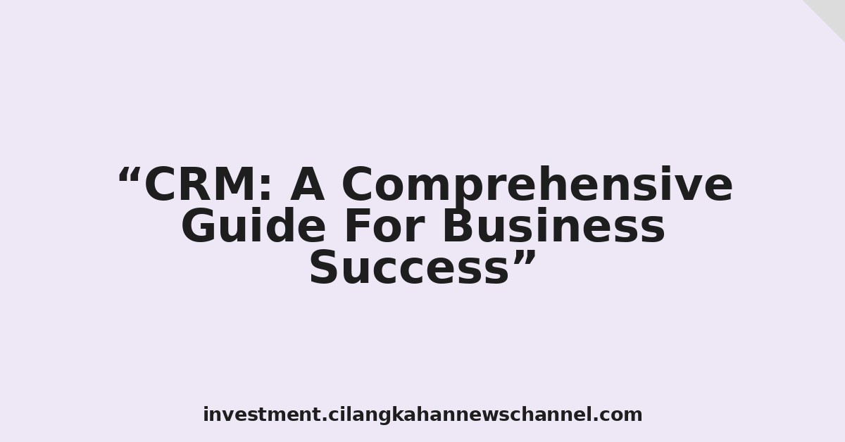 CRM: A Comprehensive Guide For Business Success
