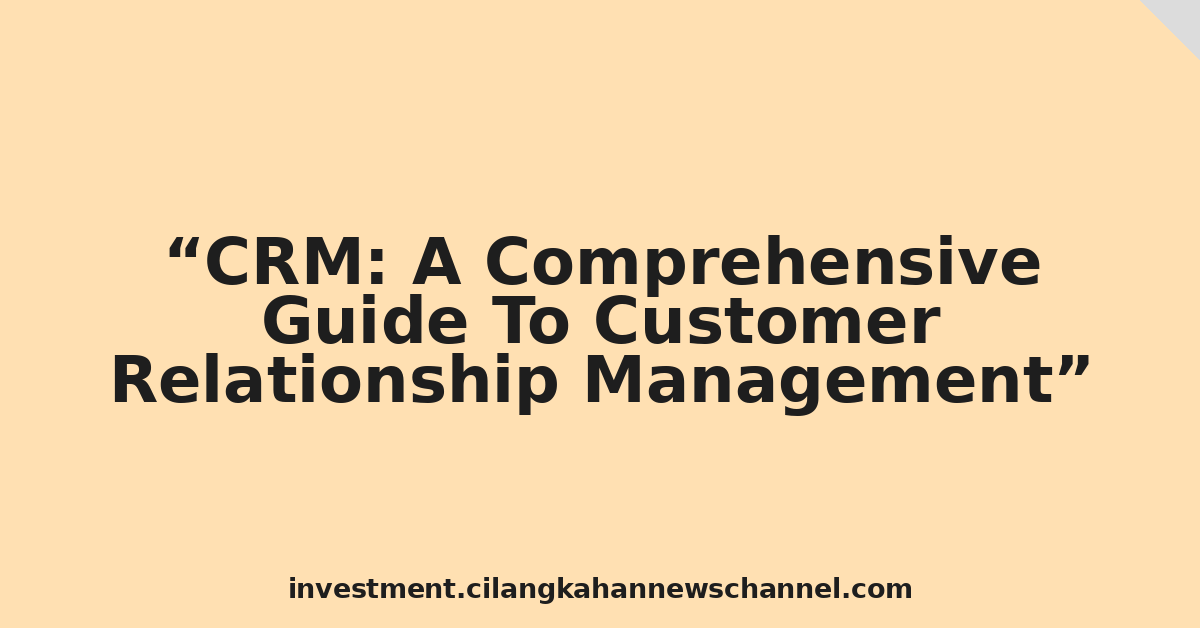 CRM: A Comprehensive Guide To Customer Relationship Management
