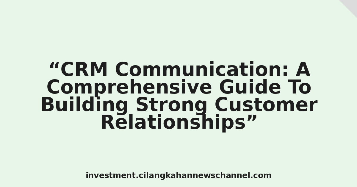 CRM Communication: A Comprehensive Guide To Building Strong Customer Relationships
