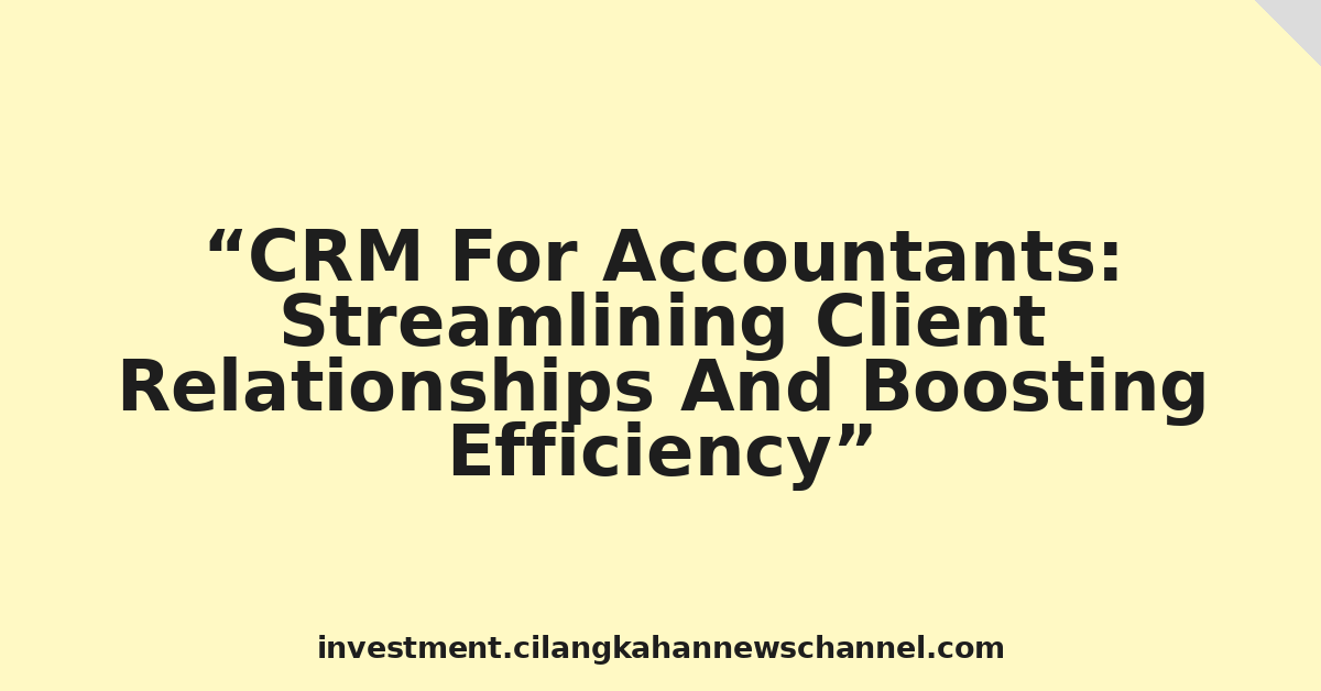 CRM For Accountants: Streamlining Client Relationships And Boosting Efficiency