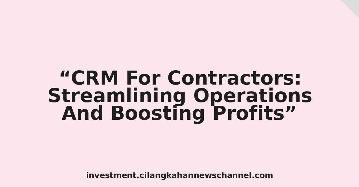 CRM For Contractors: Streamlining Operations And Boosting Profits