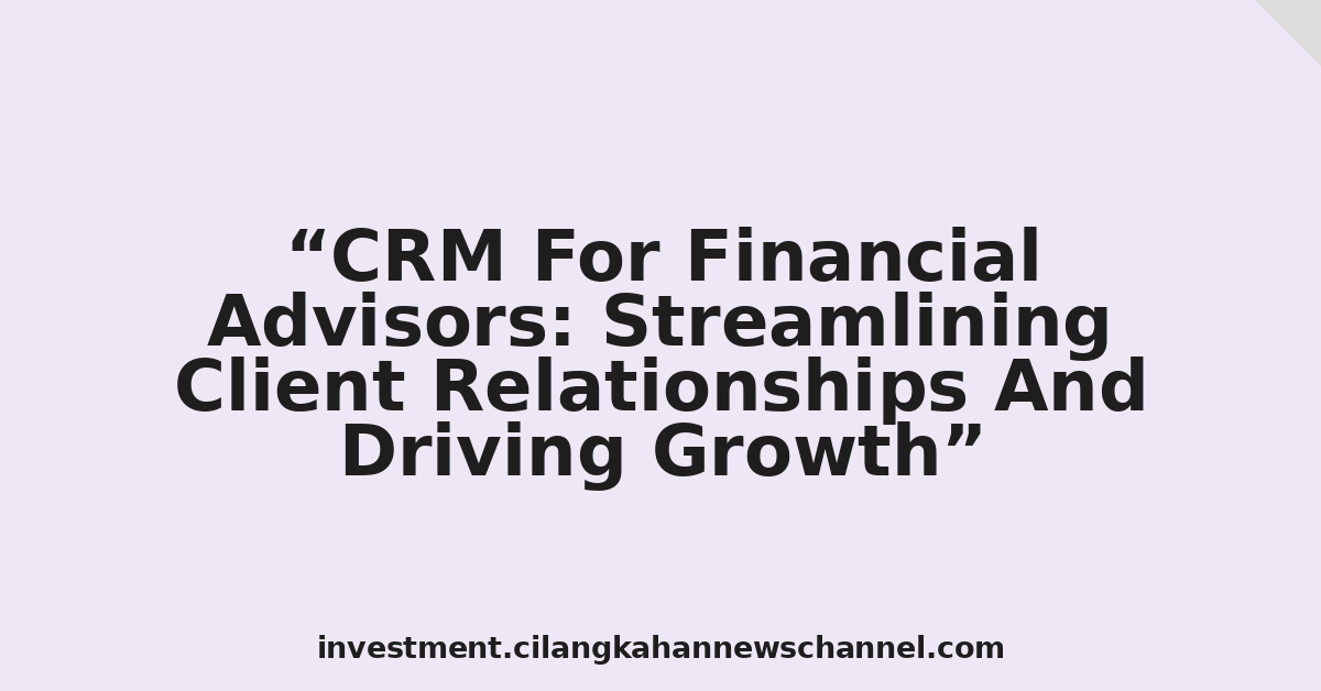 CRM For Financial Advisors: Streamlining Client Relationships And Driving Growth