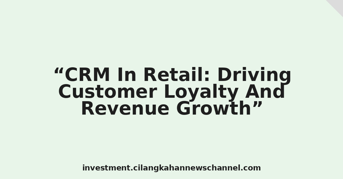 CRM In Retail: Driving Customer Loyalty And Revenue Growth