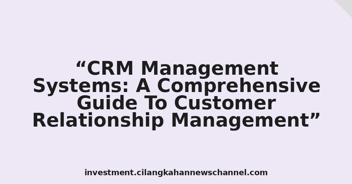 CRM Management Systems: A Comprehensive Guide To Customer Relationship Management