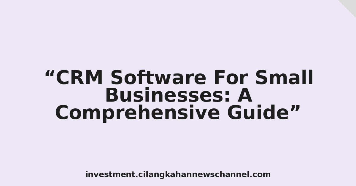 CRM Software For Small Businesses: A Comprehensive Guide