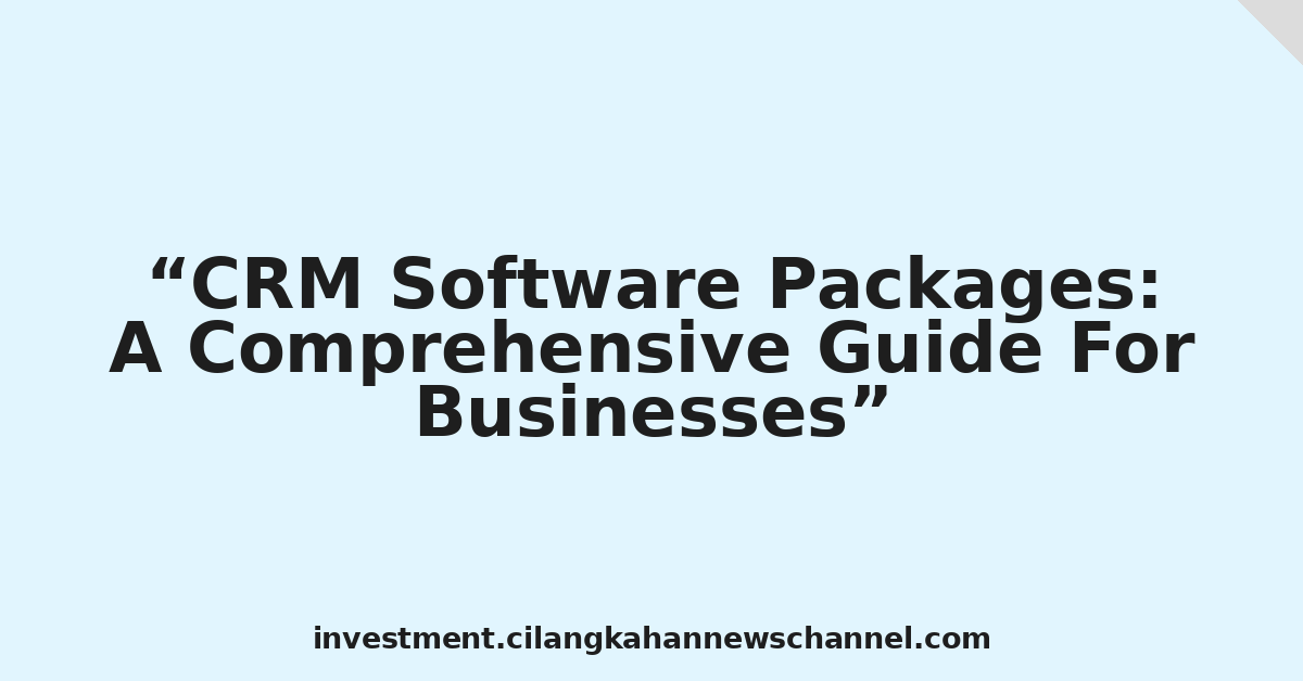 CRM Software Packages: A Comprehensive Guide For Businesses
