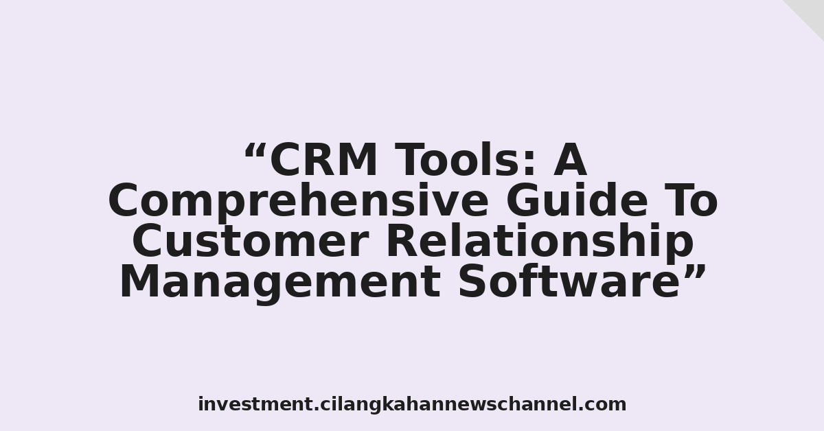 CRM Tools: A Comprehensive Guide To Customer Relationship Management Software