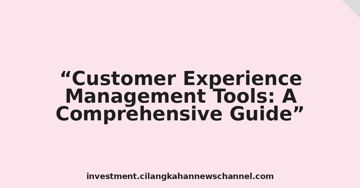 Customer Experience Management Tools: A Comprehensive Guide