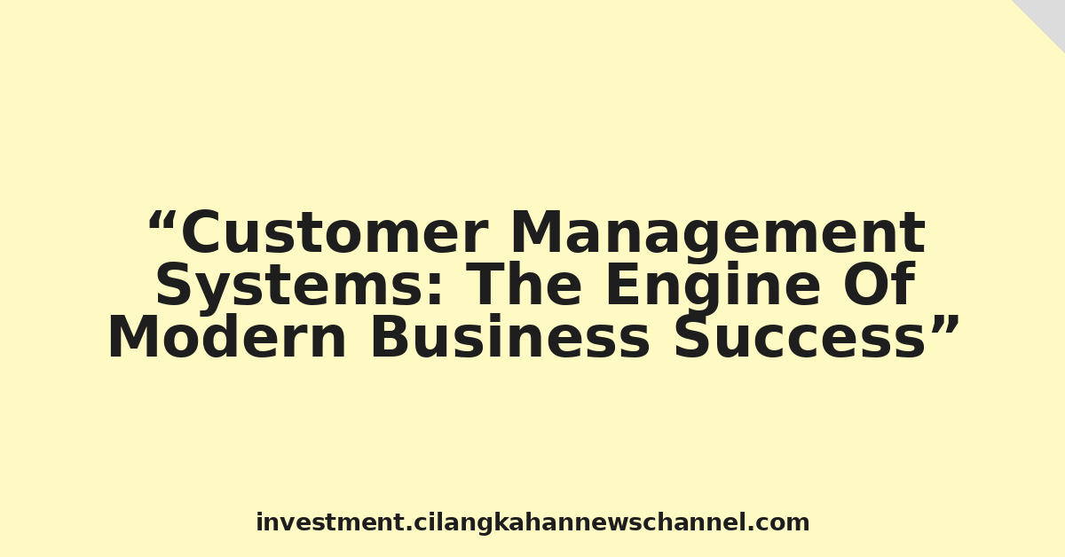 Customer Management Systems: The Engine Of Modern Business Success