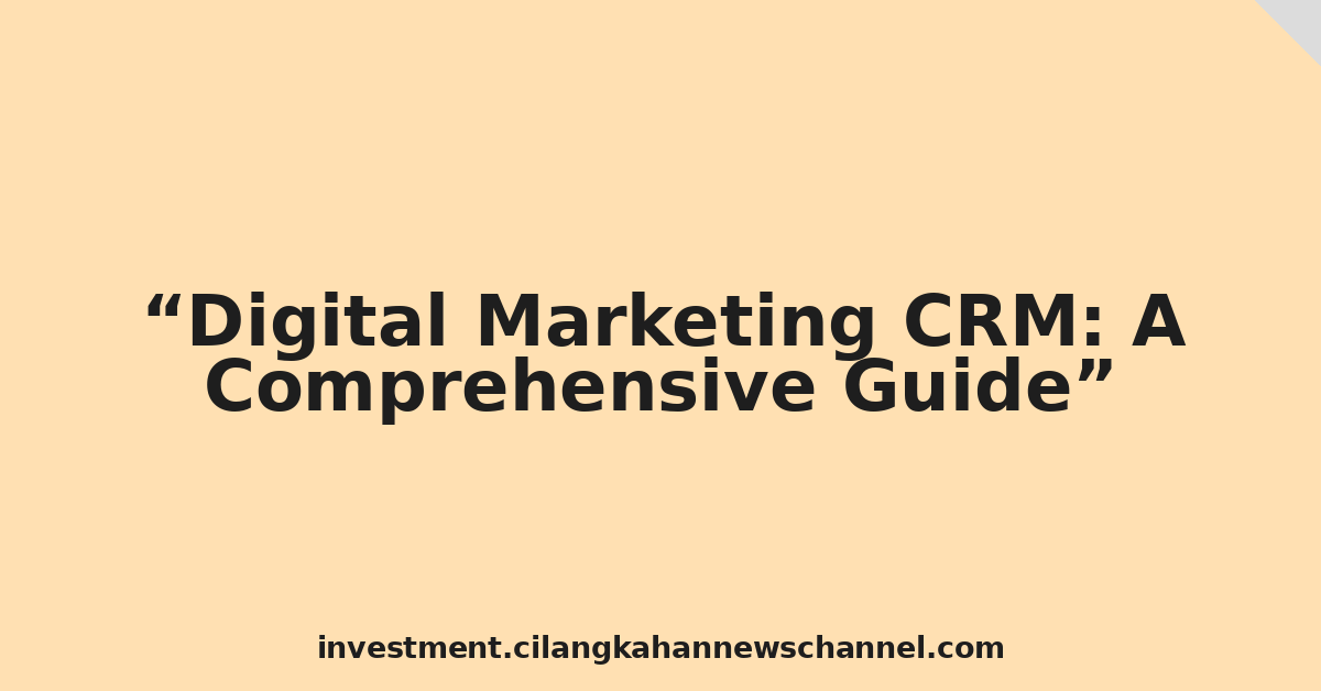 Digital Marketing CRM: A Comprehensive Guide