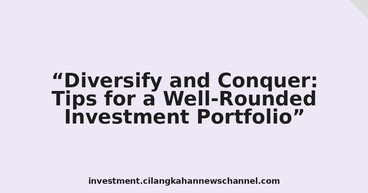 Diversify and Conquer: Tips for a Well-Rounded Investment Portfolio