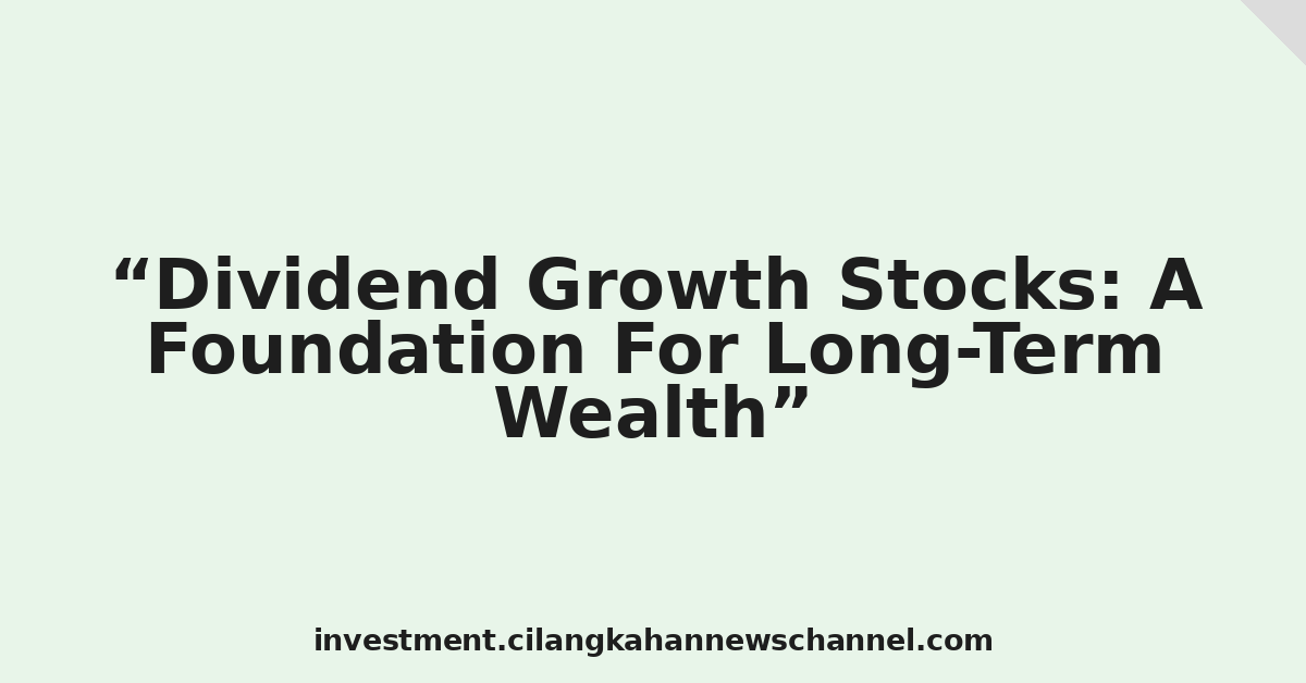Dividend Growth Stocks: A Foundation For Long-Term Wealth