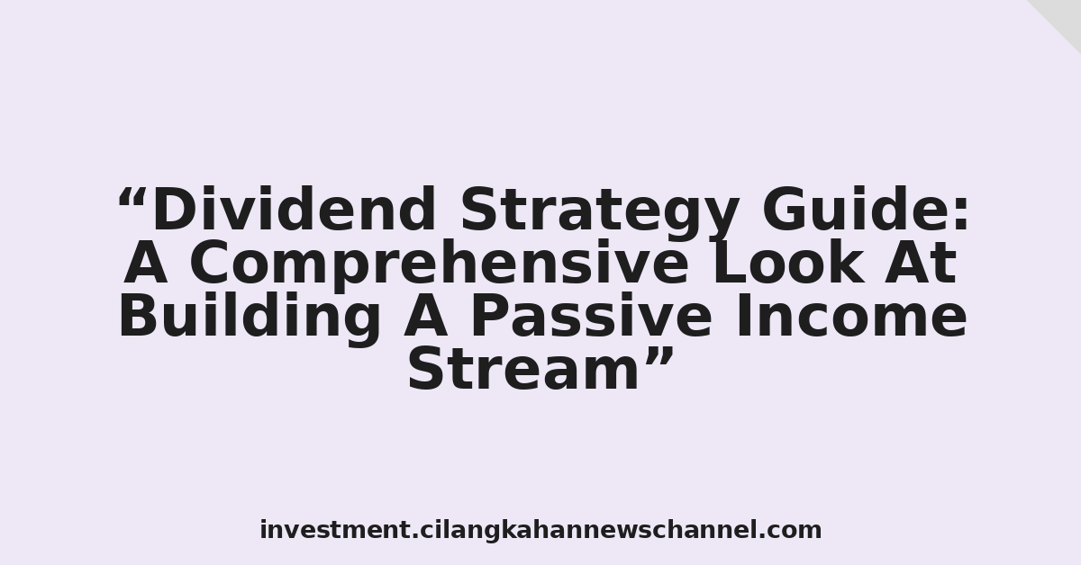 Dividend Strategy Guide: A Comprehensive Look At Building A Passive Income Stream