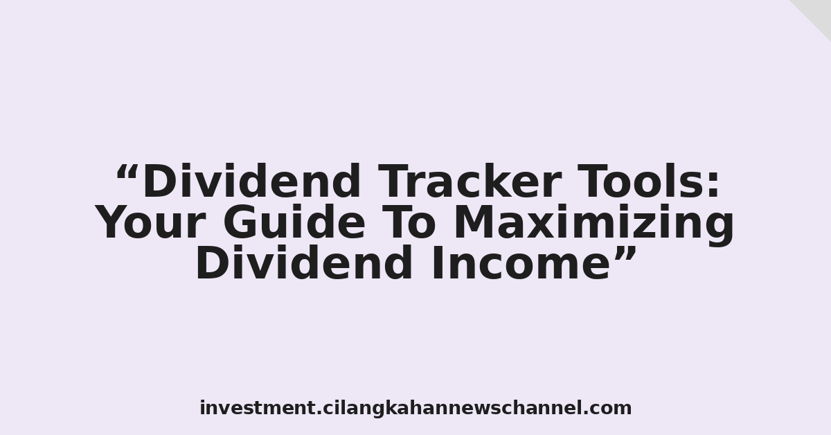 Dividend Tracker Tools: Your Guide To Maximizing Dividend Income