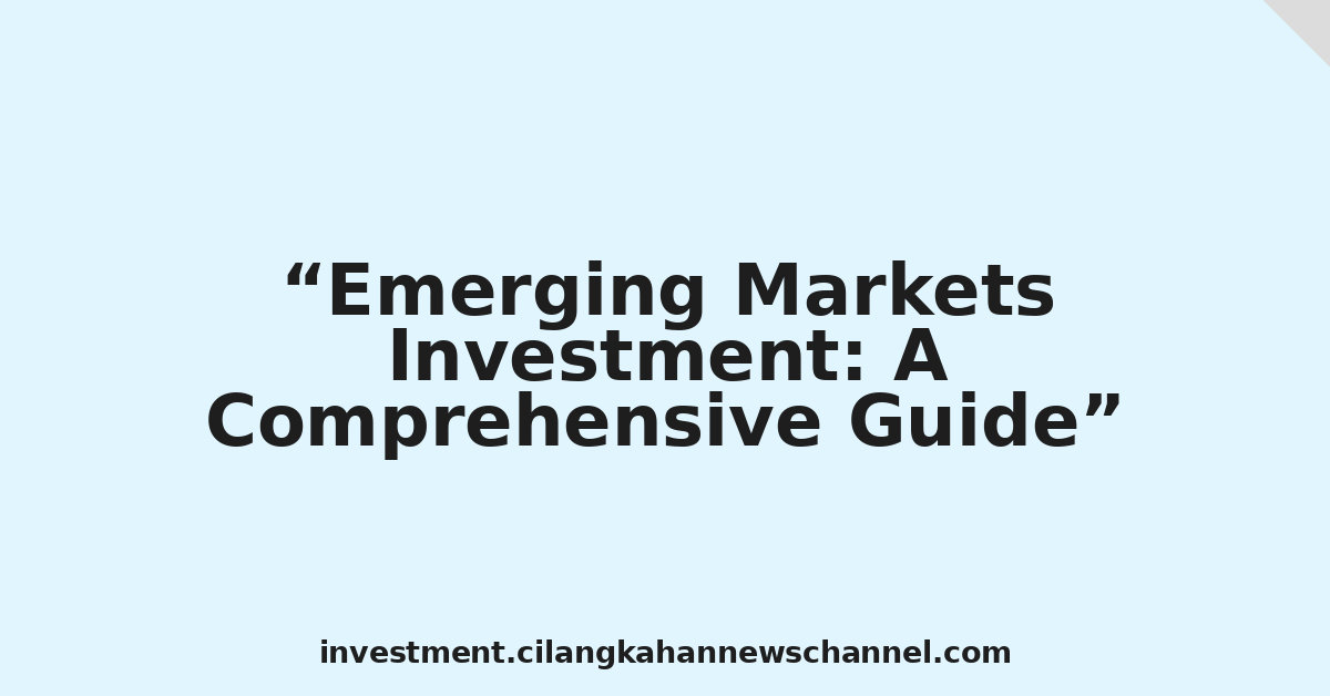 Emerging Markets Investment: A Comprehensive Guide