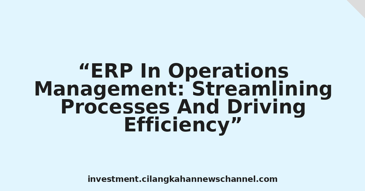 ERP In Operations Management: Streamlining Processes And Driving Efficiency