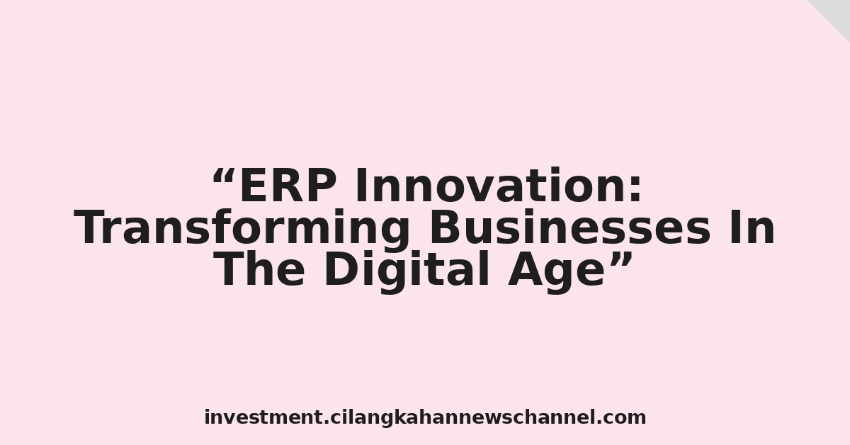ERP Innovation: Transforming Businesses In The Digital Age