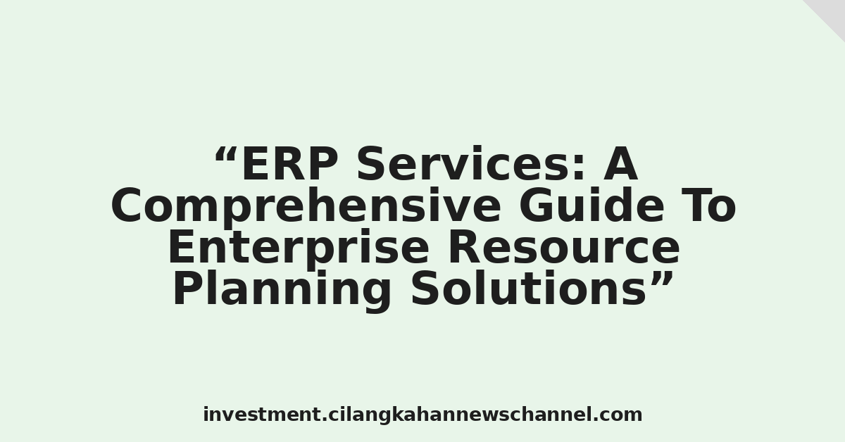 ERP Services: A Comprehensive Guide To Enterprise Resource Planning Solutions