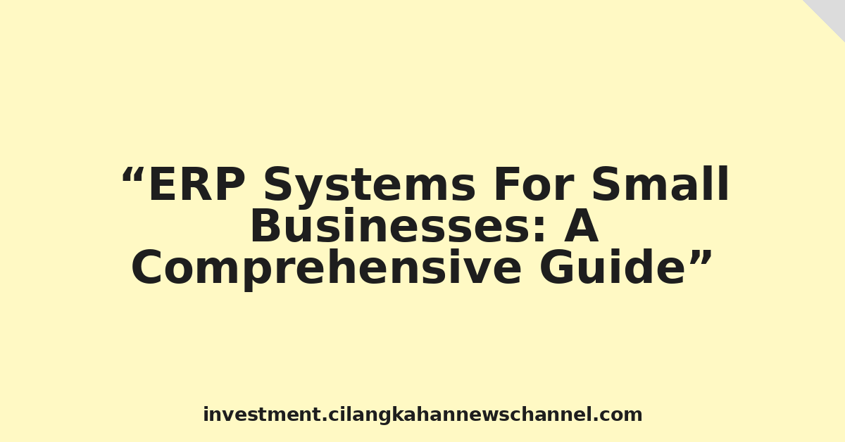 ERP Systems For Small Businesses: A Comprehensive Guide