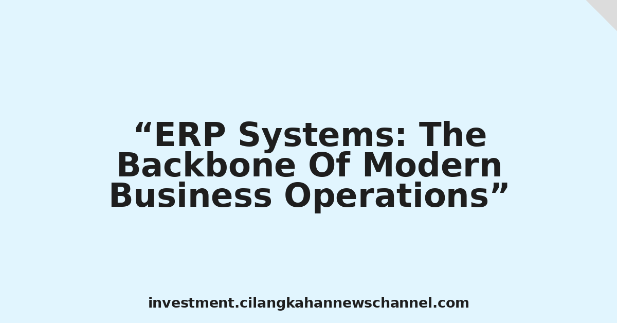 ERP Systems: The Backbone Of Modern Business Operations