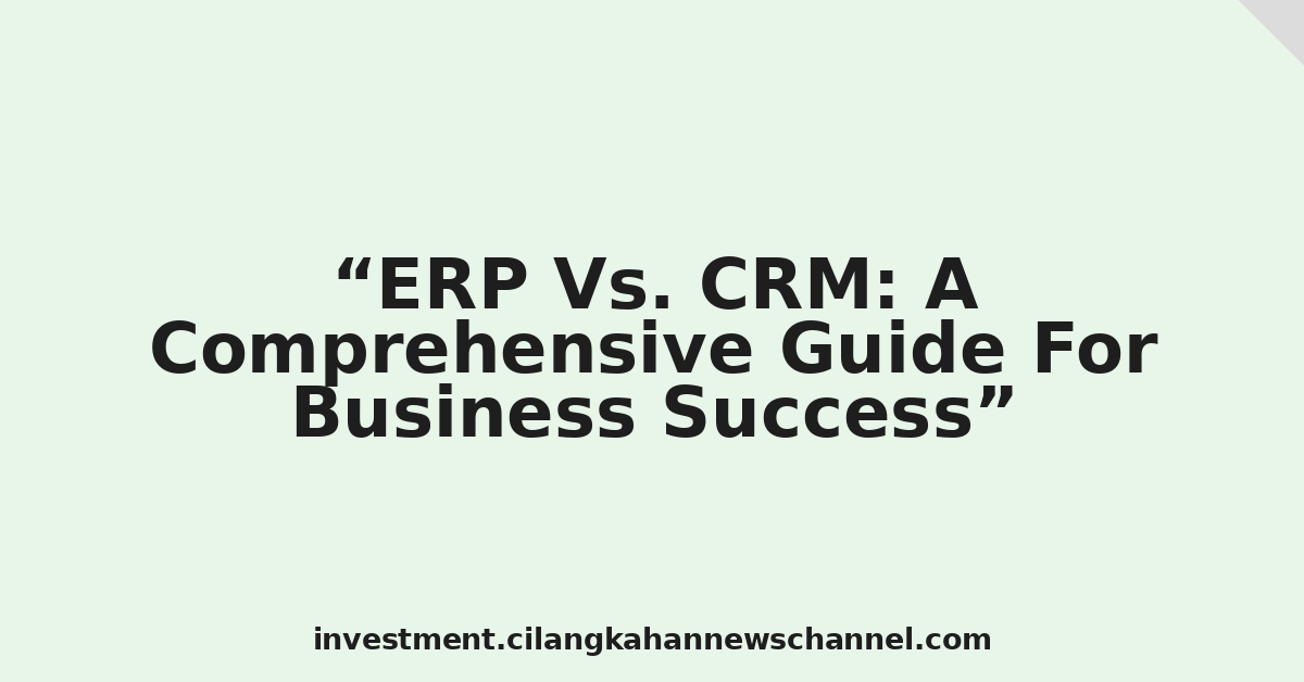 ERP Vs. CRM: A Comprehensive Guide For Business Success
