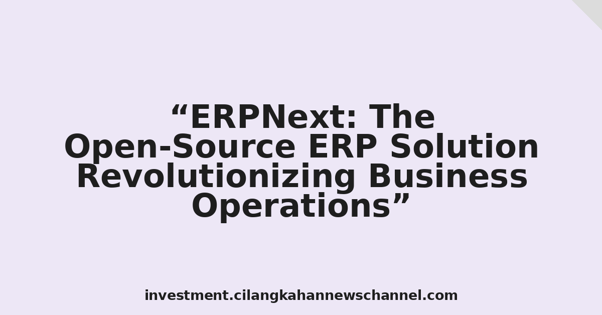 ERPNext: The Open-Source ERP Solution Revolutionizing Business Operations