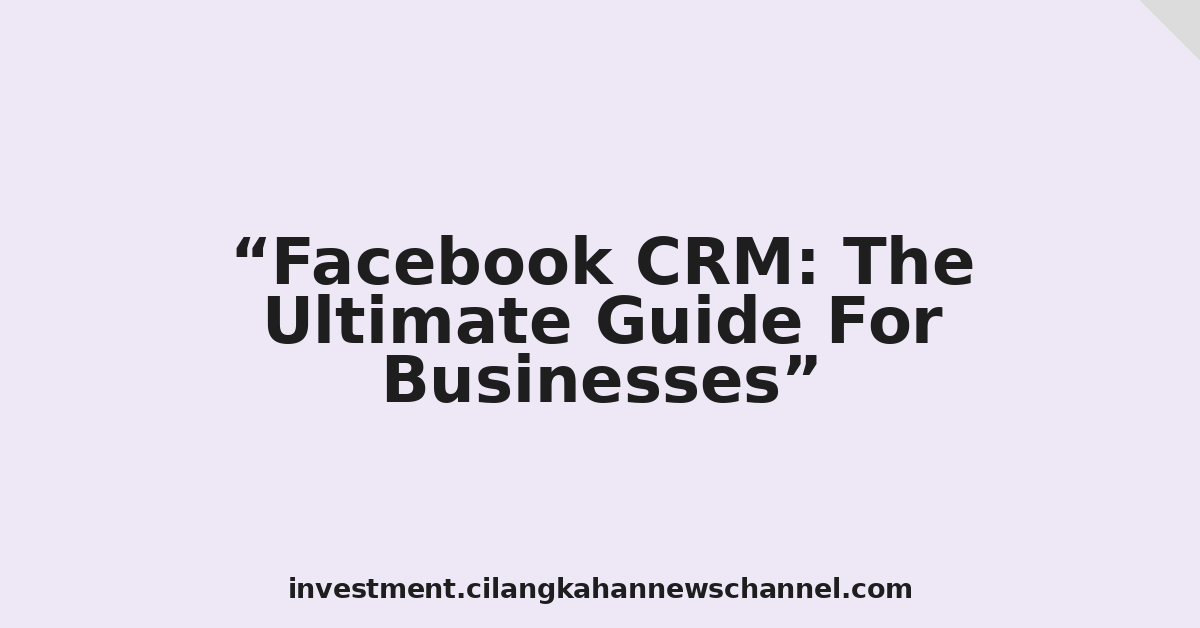 Facebook CRM: The Ultimate Guide For Businesses