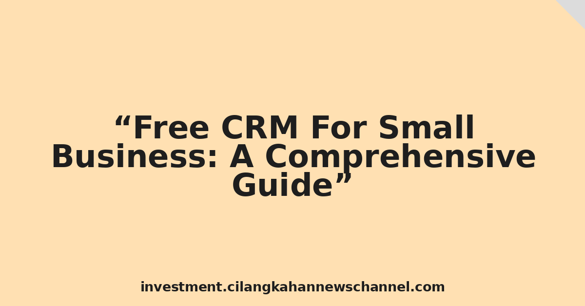 Free CRM For Small Business: A Comprehensive Guide
