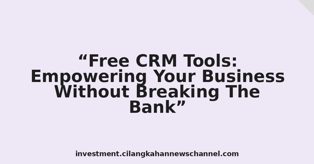 Free CRM Tools: Empowering Your Business Without Breaking The Bank