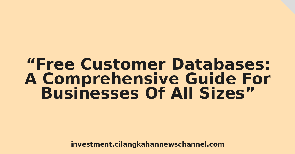 Free Customer Databases: A Comprehensive Guide For Businesses Of All Sizes