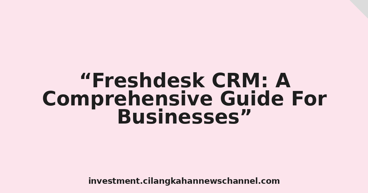 Freshdesk CRM: A Comprehensive Guide For Businesses