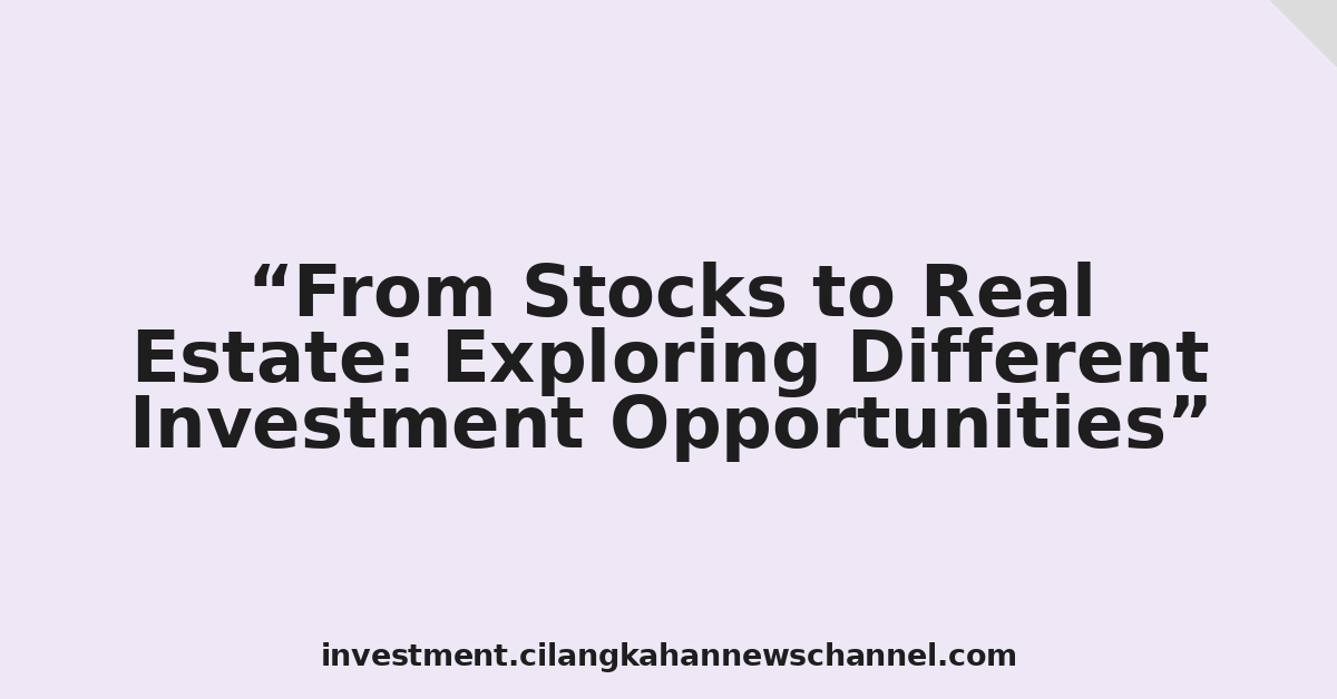 From Stocks to Real Estate: Exploring Different Investment Opportunities
