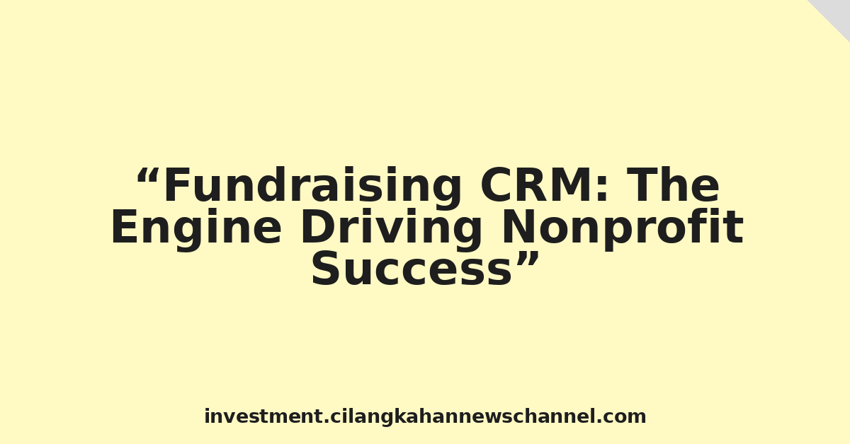 Fundraising CRM: The Engine Driving Nonprofit Success