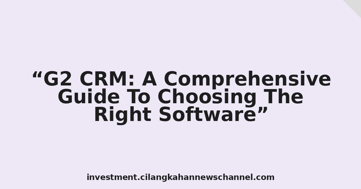 G2 CRM: A Comprehensive Guide To Choosing The Right Software
