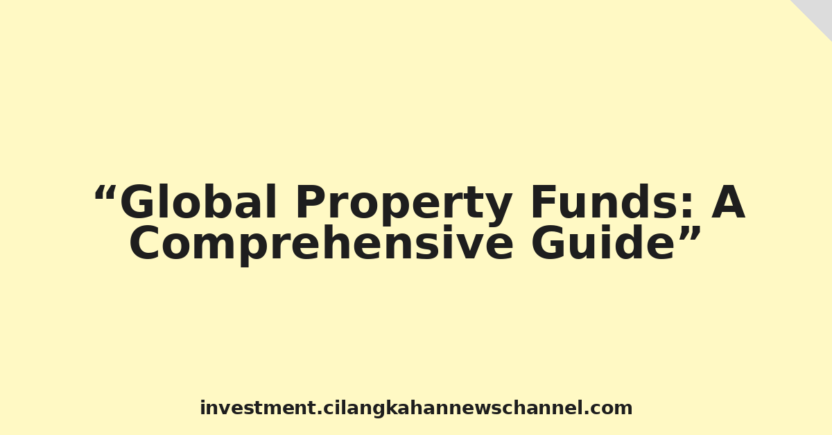Global Property Funds: A Comprehensive Guide