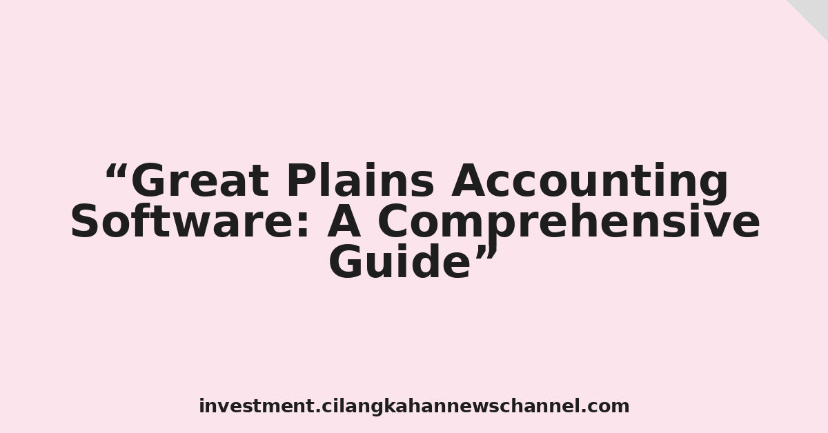 Great Plains Accounting Software: A Comprehensive Guide