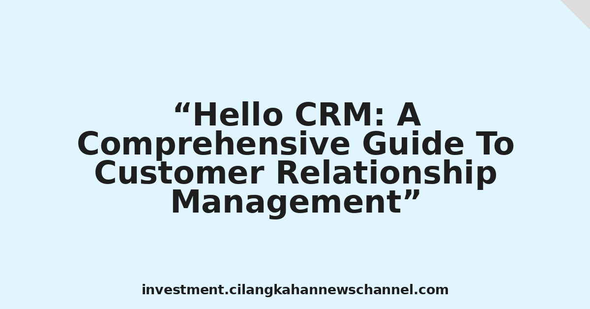 Hello CRM: A Comprehensive Guide To Customer Relationship Management
