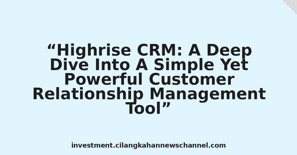 Highrise CRM: A Deep Dive Into A Simple Yet Powerful Customer Relationship Management Tool
