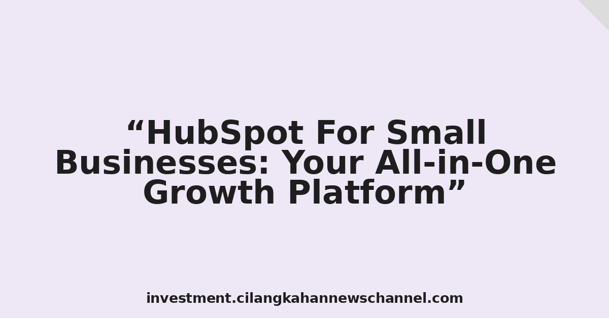 HubSpot For Small Businesses: Your All-in-One Growth Platform